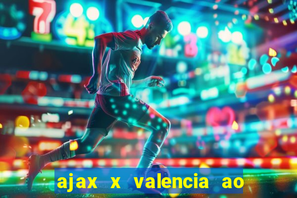 ajax x valencia ao vivo futemax